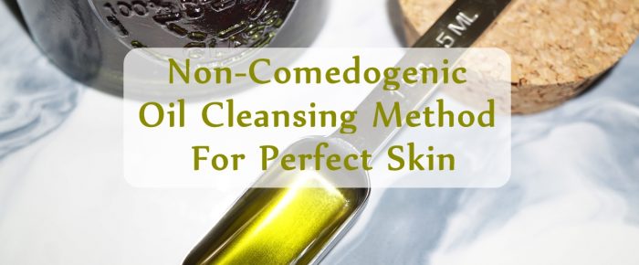 Non-Comedogenic Oil Cleansing Method For Perfect Skin