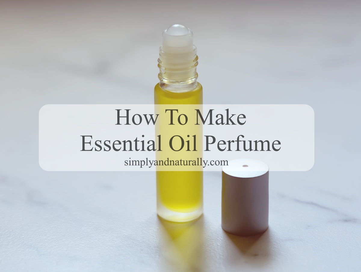 How To Make Essential Oil Perfume Simply and Naturally