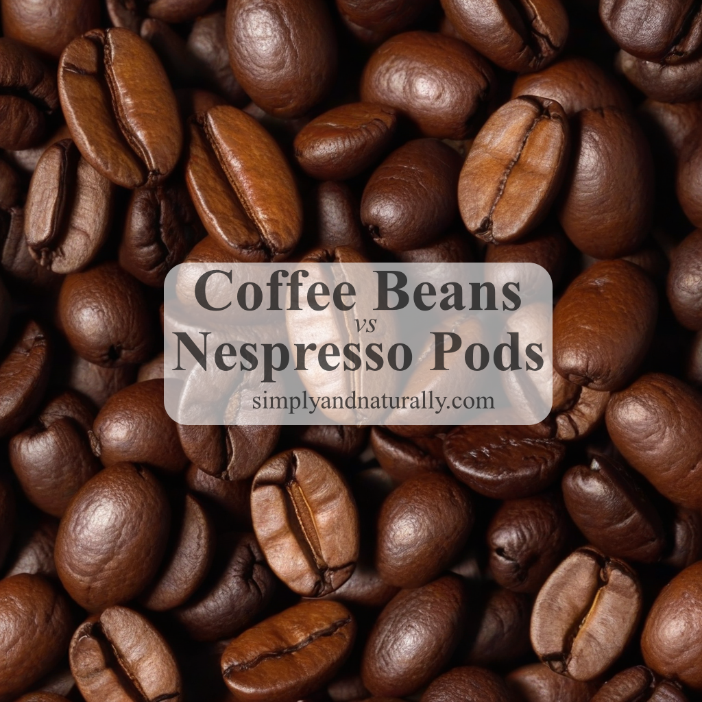 Coffee Beans Versus Nespresso Pods Simply and Naturally